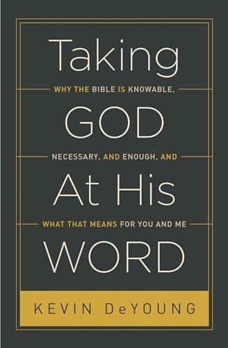 Taking God At His Word: Why the Bible Is Knowable, Necessary, and Enough, and What That Means for You and Me (Paperback Edition)