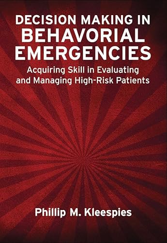 Decision Making in Behavioral Emergencies: Acquiring Skill in Evaluating and Managing High-Risk Patients