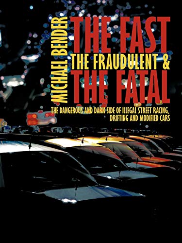The Fast, The Fraudulent & The Fatal: The Dangerous and Dark side of Illegal Street Racing, Drifting and Modified Cars