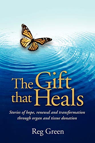 The Gift that Heals: Stories of hope, renewal and transformation through organ and tissue donation