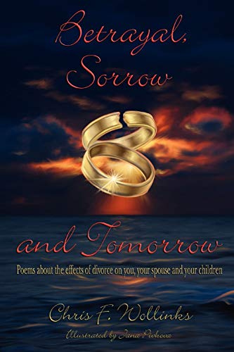 Betrayal, Sorrow and Tomorrow: Poems about the effects of divorce on you, your spouse and your children