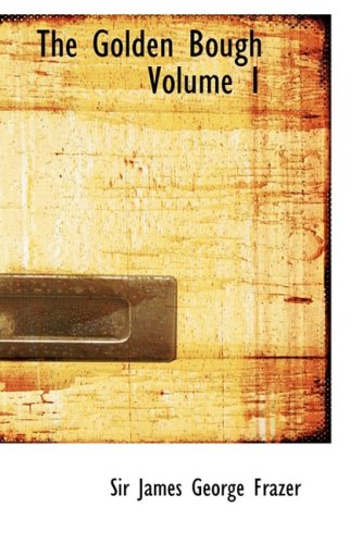 The Golden Bough Volume 1: A Study in Magic and Religion