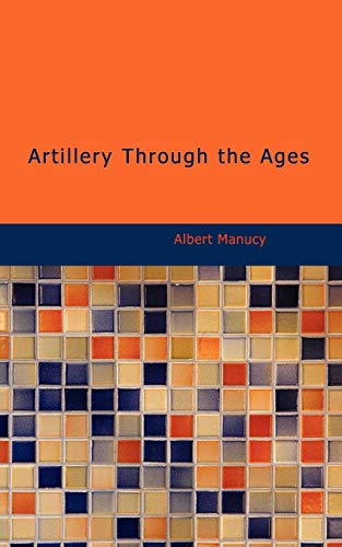Artillery Through the Ages: A Short Illustrated History of Cannon; Emphasizing