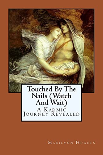 Touched By The Nails (Watch And Wait): A Karmic Journey Revealed (The Mysteries of the Redemption: A Treatise on Out-of-Body Travel and Mysticism Series)