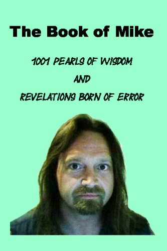 The Book Of Mike: 1001 Pearls Of Wisdom And Revelations Born Of Error