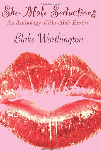 She-Male Seductions: An Anthology Of She-Male Erotica