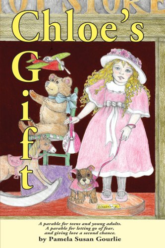 Chloe's Gift: A Parable for Teens and Young Adults, a Parable for Letting Go of Fear and Giving Love a Second Chance
