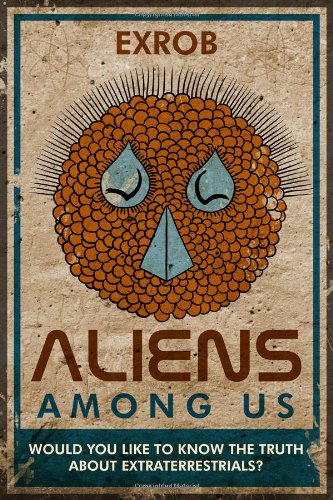 Aliens Among Us: Would You Like to Know The Truth About Extraterrestrials?
