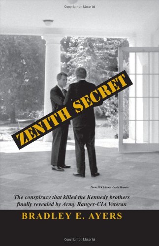 Zenith Secret: The Consipiracy That Killed the Kennedy Brothers Finally Revealed by Army Ranger-cia Veteran