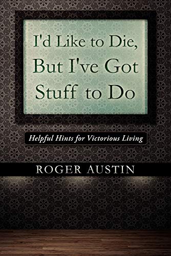 I'd Like to Die, but I've Got Stuff to Do: Helpful Hints for Victorious Living