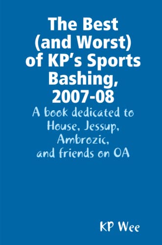 The Best (and Worst) of KP’s Sports Bashing, 2007-08: A book dedicated to House, Jessup, Ambrozic, and friends on OA