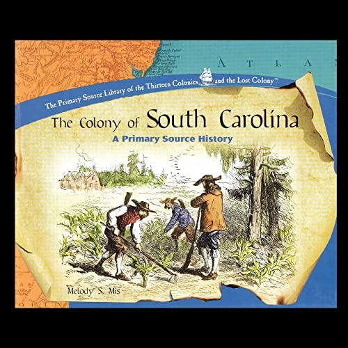 The Colony of South Carolina: A Primary Source History (Primary Source Library of the Thirteen Colonies and the Lost Colony)
