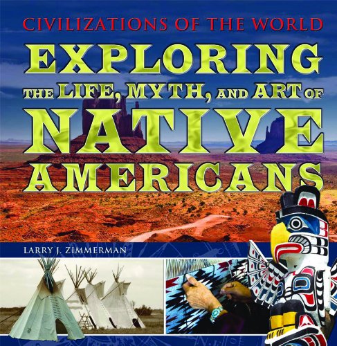 Exploring the Life, Myth, and Art of Native Americans (Civilizations of the World)