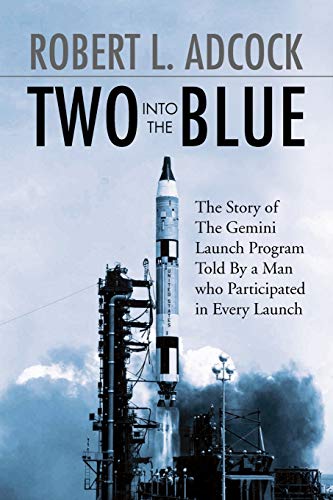 Two Into The Blue: The Story of The Gemini Launch Program Told By a Man who Participated in Every Launch
