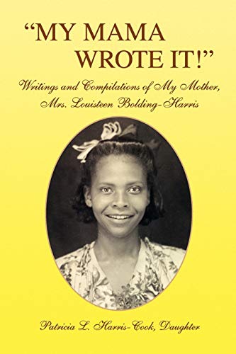 ''MY MAMA WROTE IT!'': Writings and Compilations of My Mother, Mrs. Louisteen Bolding-Harris