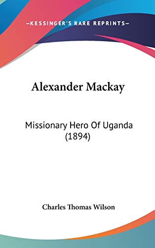 Alexander Mackay: Missionary Hero Of Uganda (1894)