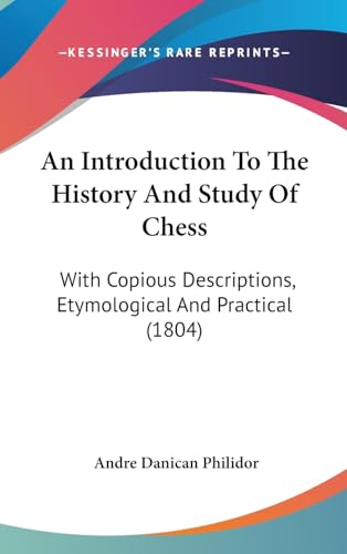 An Introduction To The History And Study Of Chess: With Copious Descriptions, Etymological And Practical (1804)