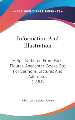 Information And Illustration: Helps Gathered From Facts, Figures, Anecdotes, Books, Etc. For Sermons, Lectures And Addresses (1884)