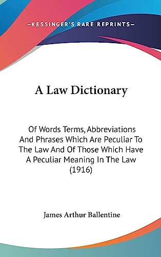 A Law Dictionary: Of Words Terms, Abbreviations And Phrases Which Are Peculiar To The Law And Of Those Which Have A Peculiar Meaning In The Law (1916)