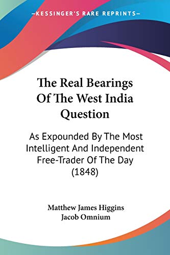 The Real Bearings Of The West India Question: As Expounded By The Most Intelligent And Independent Free-Trader Of The Day (1848)