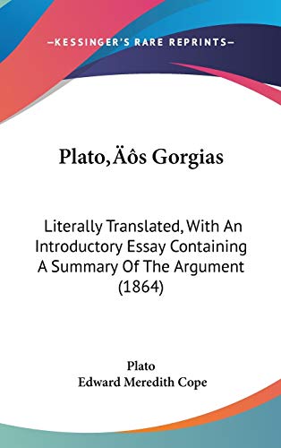 Plato's Gorgias: Literally Translated, With An Introductory Essay Containing A Summary Of The Argument (1864)