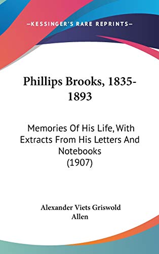 Phillips Brooks, 1835-1893: Memories of His Life, With Extracts from His Letters and Notebooks