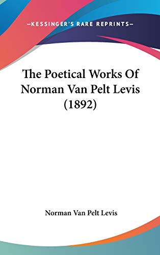 The Poetical Works Of Norman Van Pelt Levis (1892)