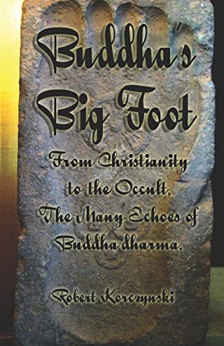 Buddha's Big Foot: From Christianity To The Occult, The Many Echoes Of Buddha-Dharma.