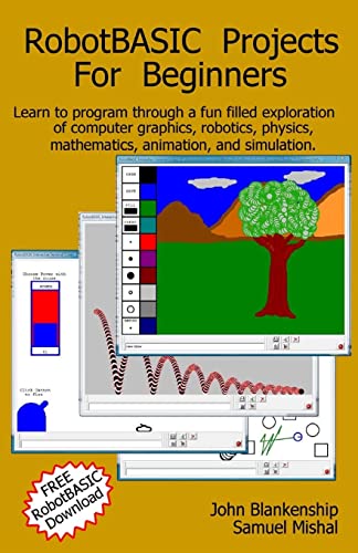 Robotbasic Projects For Beginners: Learn To Program Through An Exploration Of Computer Graphics, Robotics, Simulation, And Animation.