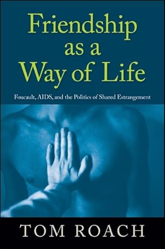 Friendship as a Way of Life: Foucault, AIDS, and the Politics of Shared Estrangement