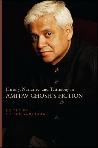 History, Narrative, and Testimony in Amitav Ghosh's Fiction