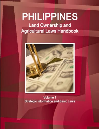 Philippines Land Ownership and Agricultural Laws Handbook Volume 1 Strategic Information and Basic Laws (World Business Law Library)
