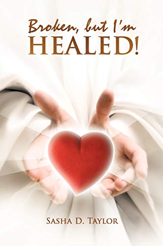 Broken, but I'm Healed!: My journey from heartbreaking pain to total freedom!'