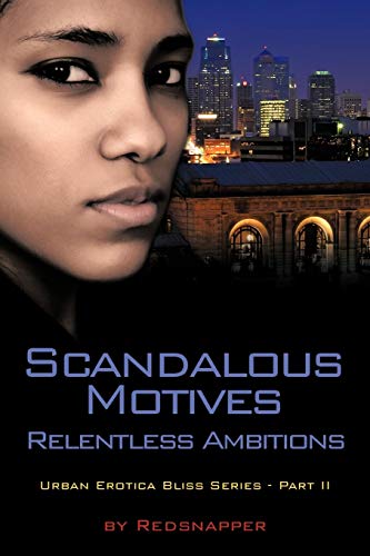 Scandalous Motives Relentless Ambitions: Urban Erotica Bliss Series - Part II