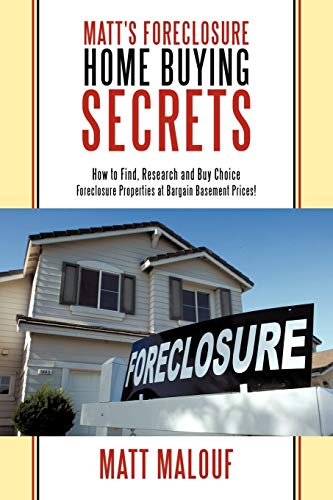 Matt's Foreclosure Home Buying Secrets: How to Find, Research and Buy Choice Foreclosure Properties at Bargain Basement Prices!