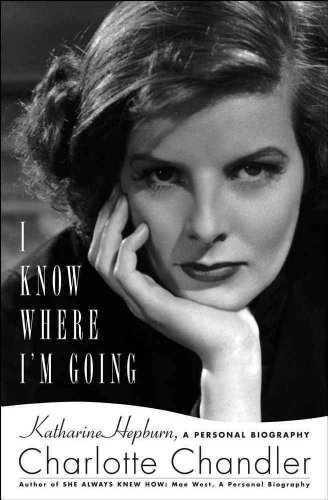 I Know Where I'm Going: Katharine Hepburn, A Personal Biography