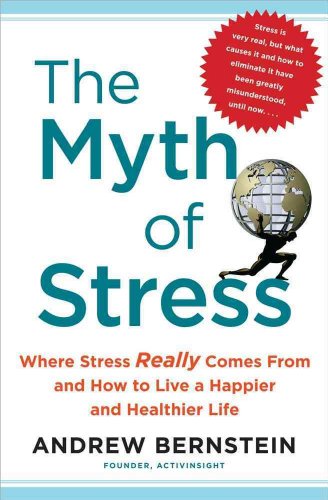 The Myth of Stress: Where Stress Really Comes From and How to Live a Happier and Healthier Life