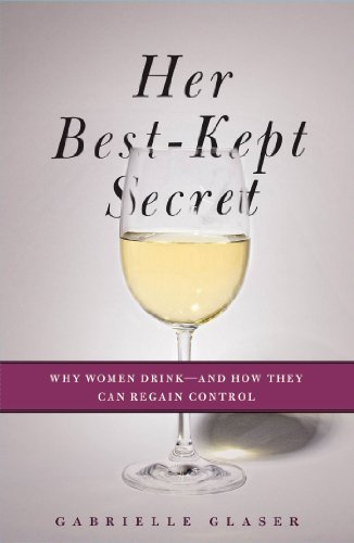 Her Best-Kept Secret: Why Women Drink-And How They Can Regain Control
