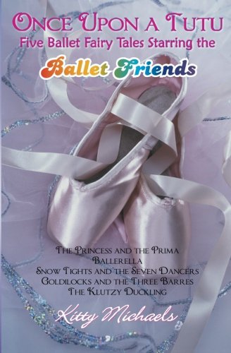 Once Upon a Tutu: Five Ballet Fairy Tales Starring the Ballet Friends: Including The Princess and the Prima, Ballerella, Snow Tights and the Seven ... and the Three Barres, and The Klutzy Duckling