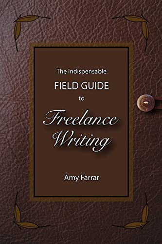 The Indispensable Field Guide to Freelance Writing