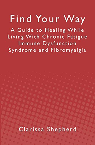Find Your Way: A Guide to Healing While Living With Chronic Fatigue Immune Dysfunction Syndrome and Fibromyalgia