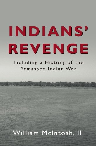 Indians' Revenge: including a History of the Yemassee Indian War 1715 - 1728