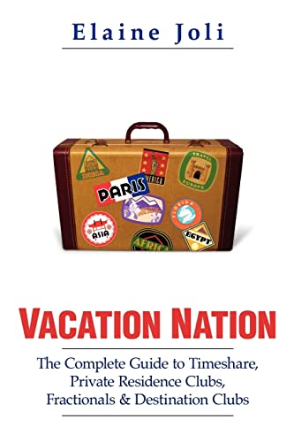 Vacation Nation: The Complete Guide to Timeshare, Private Residence Clubs, Fractionals & Destination Clubs