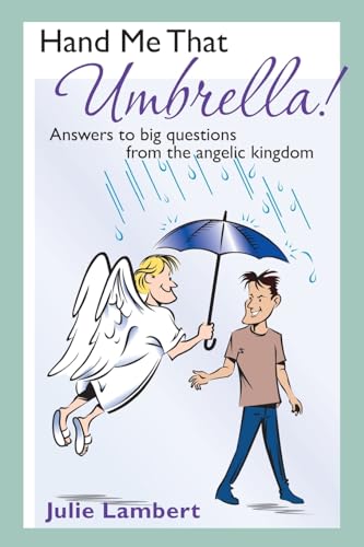 Hand Me That Umbrella!: Answers to big questions from the angelic kingdom