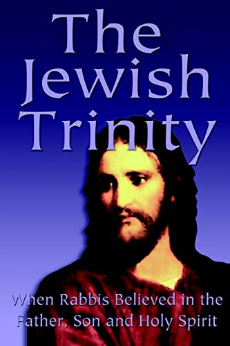 The Jewish Trinity: When Rabbis Believed In The Father, Son And Holy Spirit