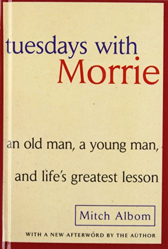 Tuesdays With Morrie: An Old Man, a Young Man, and Life's Greatest Lesson