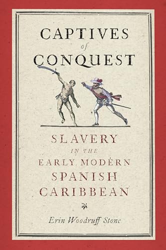 Captives of Conquest: Slavery in the Early Modern Spanish Caribbean (The Early Modern Americas)