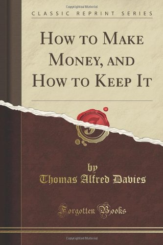 How to Make Money, and How to Keep It (Classic Reprint)