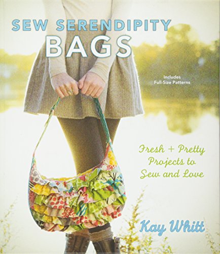 Sew Serendipity Bags: Fabulous Bags to Make and Love