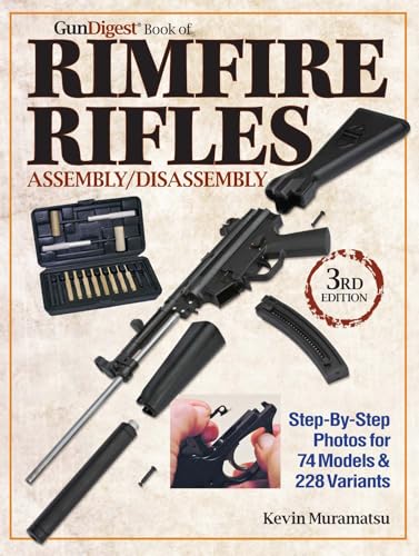 The Gun Digest Book of Rimfire Rifles Assembly/Disassembly: Step-by-Step Photos for 74 Models & 228 Variables